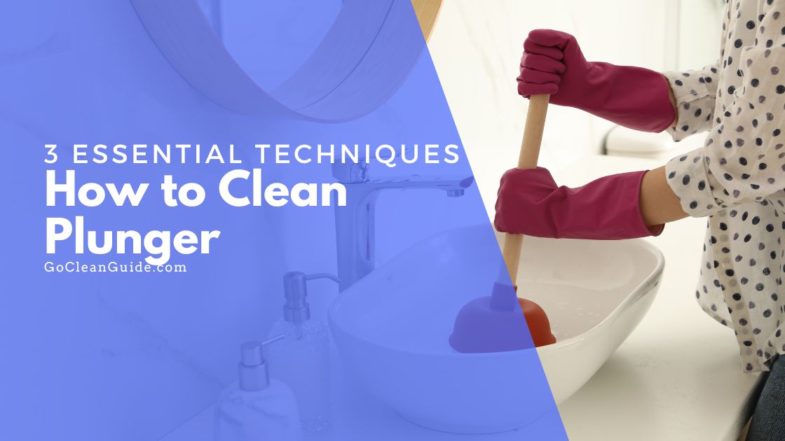 3 Essential Techniques on How to Clean Plunger for Hygienic Use