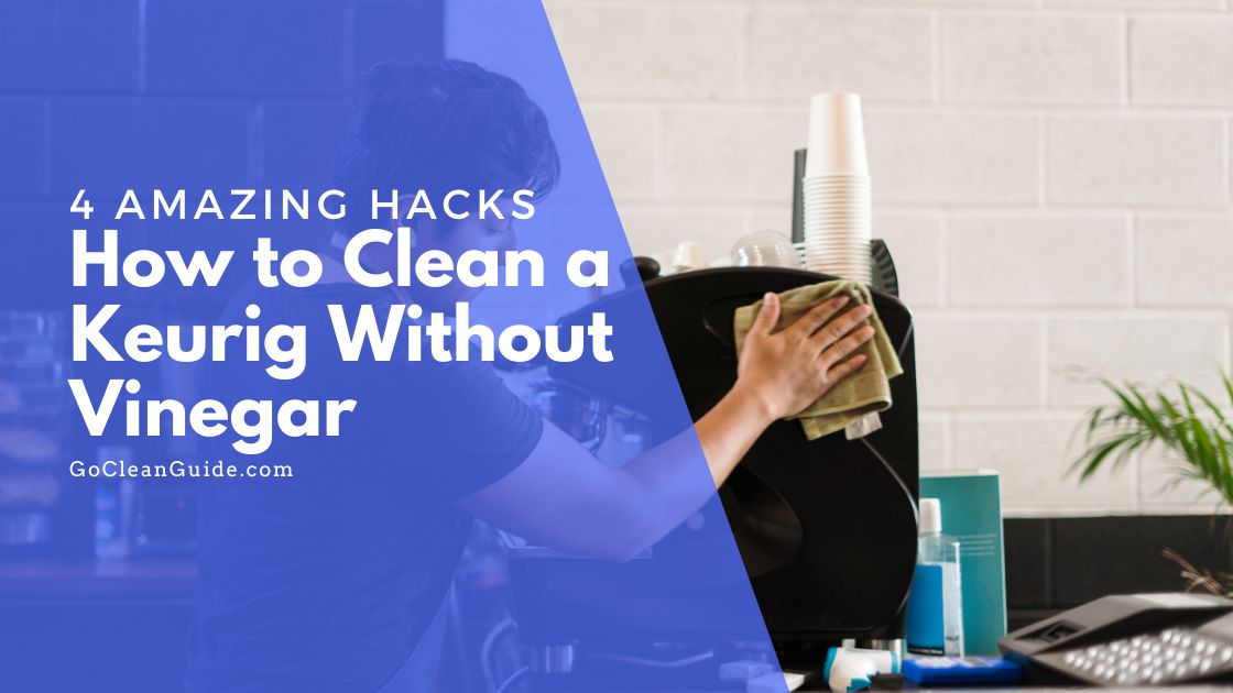 4-amazing-hacks-on-how-to-clean-a-keurig-without-vinegar-for-great-coffee