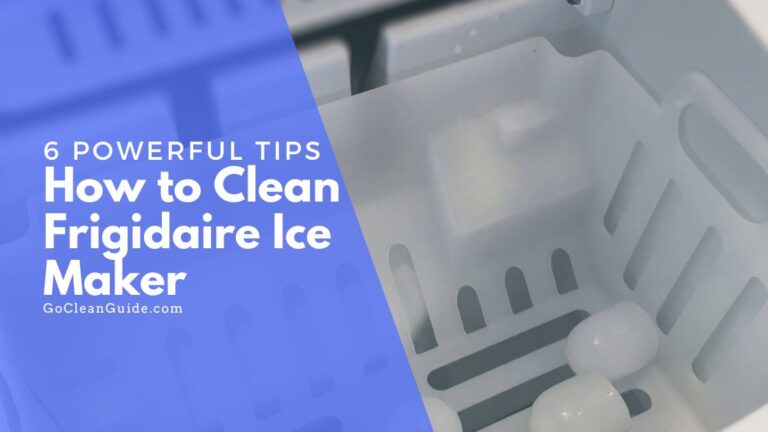 6 Powerful Tips on How to Clean Frigidaire Ice Maker