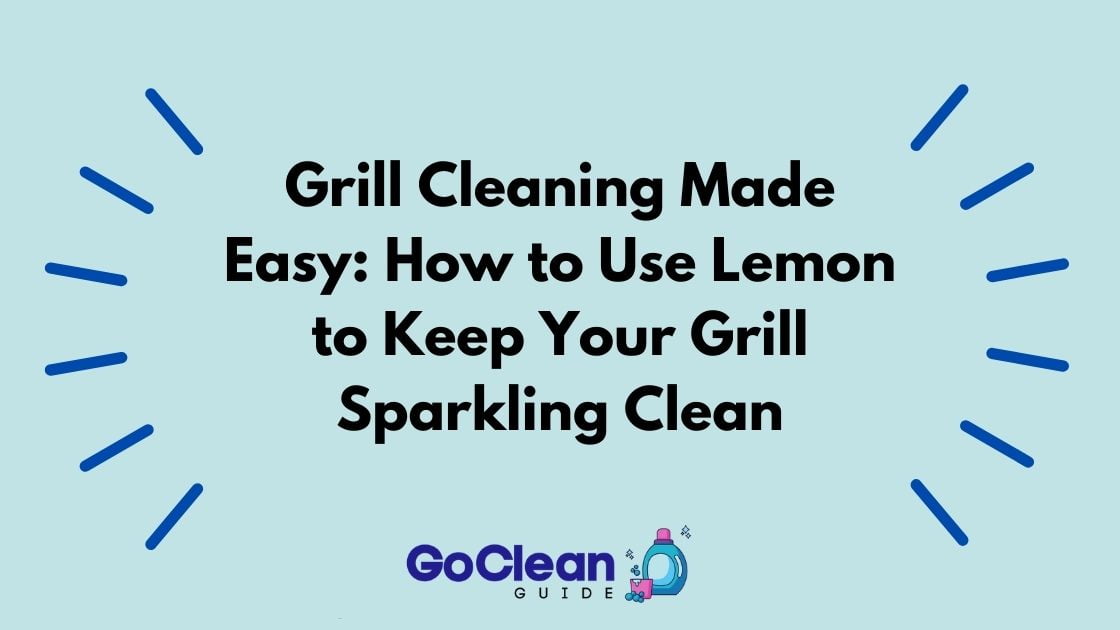 Grill Cleaning Made Easy: How to Use Lemon to Keep Your Grill Sparkling Clean